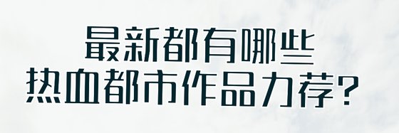 最新都有哪些熱血都市作品力薦？