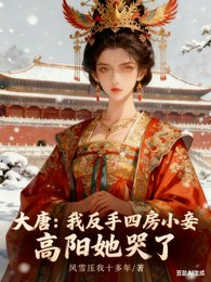 大唐:我反手四房小妾高阳她哭了