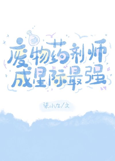 废物药剂师成星际最强