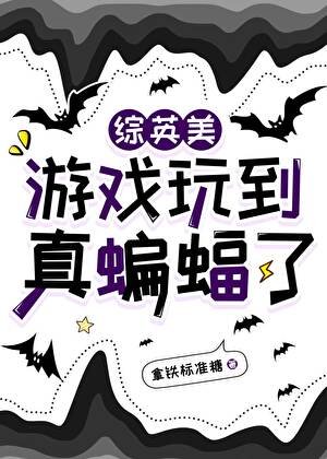 （综英美同人）[综英美]游戏玩到真蝙蝠了